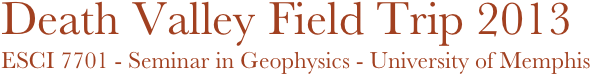 Death Valley Field Trip 2013
ESCI 7701 - Seminar in Geophysics - University of Memphis